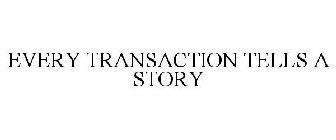 EVERY TRANSACTION TELLS A STORY