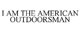 I AM THE AMERICAN OUTDOORSMAN
