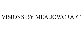 VISIONS BY MEADOWCRAFT