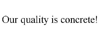 OUR QUALITY IS CONCRETE!