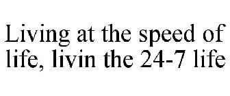 LIVING AT THE SPEED OF LIFE, LIVIN THE 24-7 LIFE