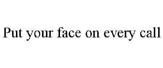 PUT YOUR FACE ON EVERY CALL