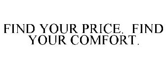 FIND YOUR PRICE. FIND YOUR COMFORT.