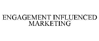 ENGAGEMENT INFLUENCED MARKETING