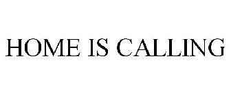 HOME IS CALLING