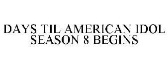 DAYS TIL AMERICAN IDOL SEASON 8 BEGINS