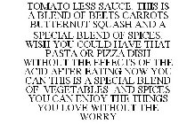TOMATO LESS SAUCE. THIS IS A BLEND OF BEETS CARROTS BUTTERNUT SQUASH AND A SPECIAL BLEND OF SPICES. WISH YOU COULD HAVE THAT PASTA OR PIZZA DISH WITHOUT THE EFFECTS OF THE ACID AFTER EATING NOW YOU CA