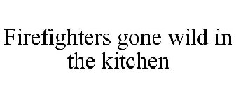 FIREFIGHTERS GONE WILD IN THE KITCHEN