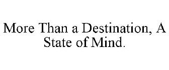 MORE THAN A DESTINATION, A STATE OF MIND.