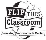 FLIP THIS CLASSROOM LEARNING ENVIRONMENTS MATTER