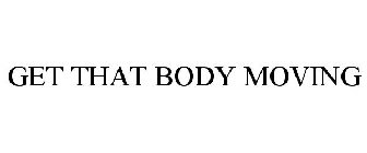 GET THAT BODY MOVING