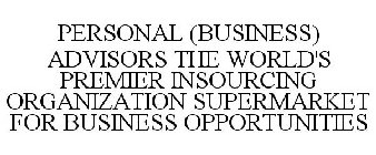 PERSONAL (BUSINESS) ADVISORS THE WORLD'S PREMIER INSOURCING ORGANIZATION SUPERMARKET FOR BUSINESS OPPORTUNITIES