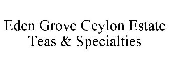 EDEN GROVE CEYLON ESTATE TEAS & SPECIALTIES