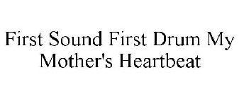 FIRST SOUND FIRST DRUM MY MOTHER'S HEARTBEAT