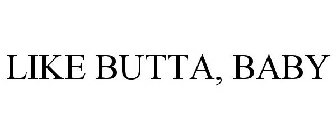 LIKE BUTTA, BABY