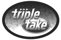 TRIPLE TAKE
