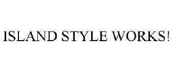 ISLAND STYLE WORKS!