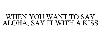 WHEN YOU WANT TO SAY ALOHA, SAY IT WITH A KISS