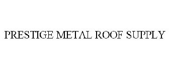 PRESTIGE METAL ROOF SUPPLY