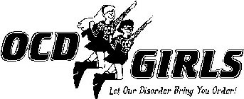 OCD OCD OCD GIRLS LET OUR DISORDER BRING YOU ORDER!