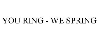 YOU RING - WE SPRING