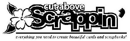 CUT ABOVE SCRAPPIN' EVERYTHING YOU NEED TO CREATE BEAUTIFUL CARDS AND SCRAPBOOKS!