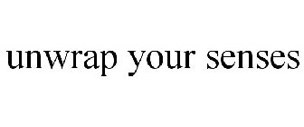 UNWRAP YOUR SENSES