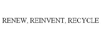 RENEW, REINVENT, RECYCLE