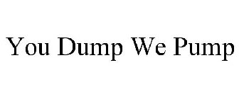 YOU DUMP WE PUMP
