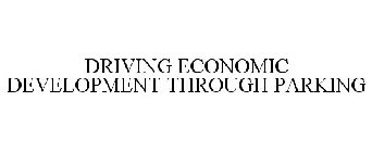 DRIVING ECONOMIC DEVELOPMENT THROUGH PARKING