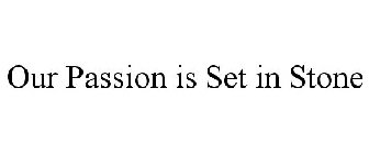 OUR PASSION IS SET IN STONE