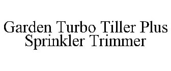 GARDEN TURBO TILLER PLUS SPRINKLER TRIMMER