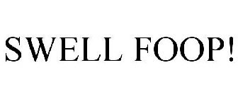 SWELL FOOP!