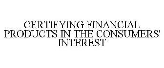 CERTIFYING FINANCIAL PRODUCTS IN THE CONSUMERS' INTEREST