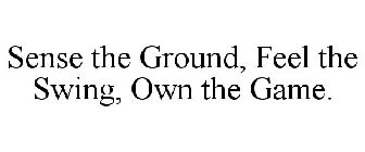 SENSE THE GROUND, FEEL THE SWING, OWN THE GAME.