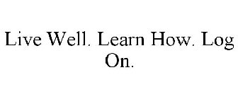 LIVE WELL. LEARN HOW. LOG ON.