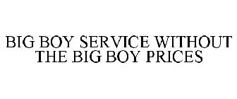 BIG BOY SERVICE WITHOUT THE BIG BOY PRICES