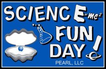 SCIENC E=MC2 FUN DAY! PEARL, LLC