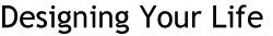 DESIGNING YOUR LIFE