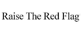 RAISE THE RED FLAG