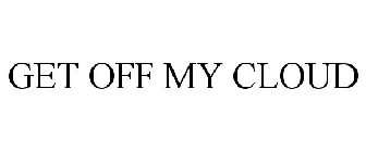 GET OFF MY CLOUD