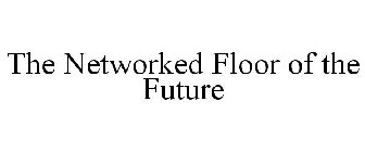 THE NETWORKED FLOOR OF THE FUTURE