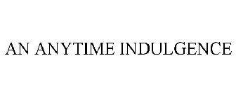 AN ANYTIME INDULGENCE