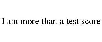 I AM MORE THAN A TEST SCORE