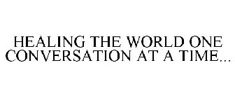 HEALING THE WORLD ONE CONVERSATION AT A TIME...