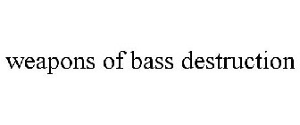 WEAPONS OF BASS DESTRUCTION