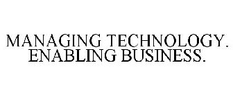 MANAGING TECHNOLOGY. ENABLING BUSINESS.