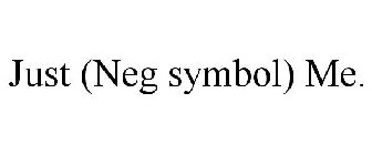 JUST (NEG SYMBOL) ME.