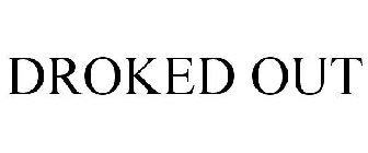 DROKED OUT