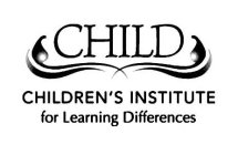 CHILD CHILDREN'S INSTITUTE FOR LEARNING DIFFERENCES